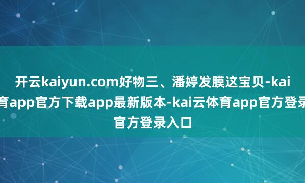 开云kaiyun.com好物三、潘婷发膜这宝贝-kai云体育app官方下载app最新版本-kai云体育app官方登录入口