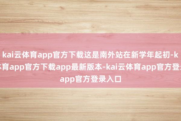 kai云体育app官方下载这是南外站在新学年起初-kai云体育app官方下载app最新版本-kai云体育app官方登录入口