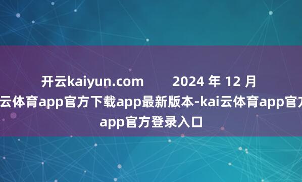 开云kaiyun.com        2024 年 12 月 24 日-kai云体育app官方下载app最新版本-kai云体育app官方登录入口