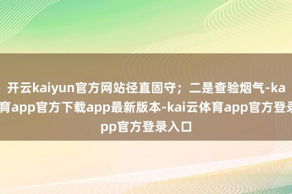 开云kaiyun官方网站径直固守；二是查验烟气-kai云体育app官方下载app最新版本-kai云体育app官方登录入口